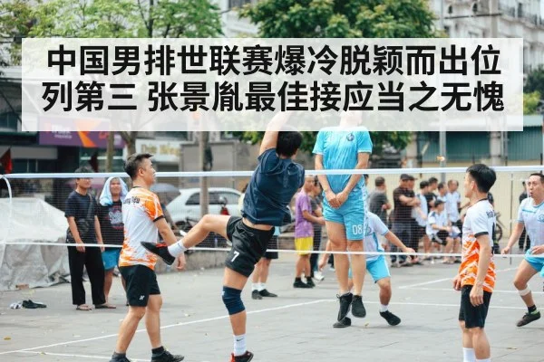 中国男排世联赛爆冷脱颖而出位列第三 张景胤最佳接应当之无愧