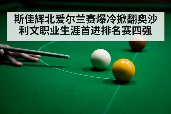 斯佳辉北爱尔兰赛爆冷掀翻奥沙利文职业生涯首进排名赛四强