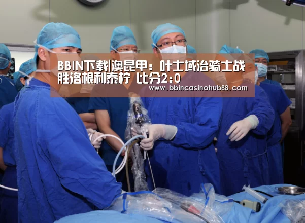 BBIN下载|澳昆甲: 叶士域治骑士战胜洛根利泰柠 比分2:0(图2) BBIN下载